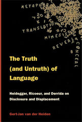The Truth (and Untruth) of Language: Heidegger, Ricoeur, and Derrida on Disclosure and Displacement