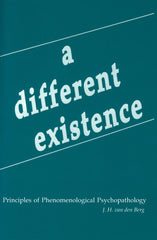 A Different Existence: Principles of Phenomenological Psychopathology