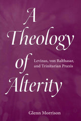 A Theology of Alterity: Levinas, von Balthasar, and Trinitarian Praxis