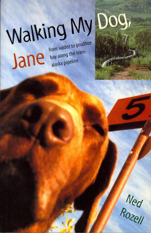 Walking My Dog, Jane: From Valdez to Prudhoe Bay Along the Trans-Alaska Pipeline