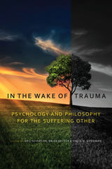 In the Wake of Trauma:  Psychology and Philosophy for the Suffering Other